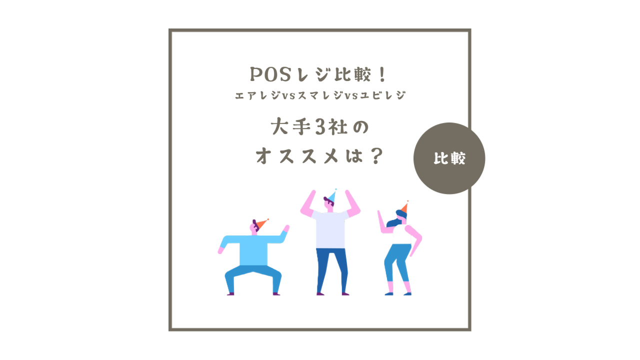 POSレジ比較！Airレジ×スマレジ×ユビレジ 大手3社でオススメは